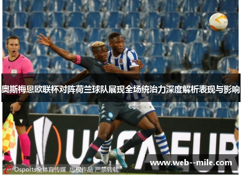 奥斯梅恩欧联杯对阵荷兰球队展现全场统治力深度解析表现与影响