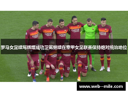 罗马女足续写辉煌成功卫冕继续在意甲女足联赛保持绝对统治地位
