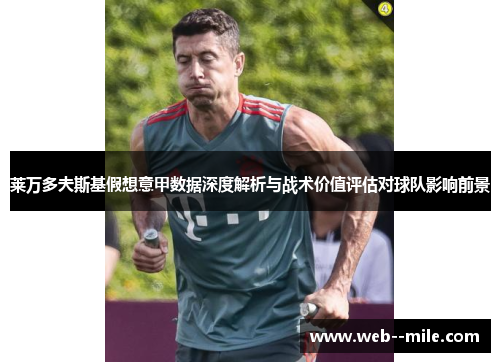 莱万多夫斯基假想意甲数据深度解析与战术价值评估对球队影响前景