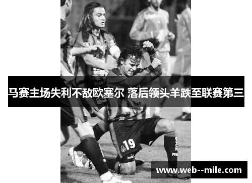 马赛主场失利不敌欧塞尔 落后领头羊跌至联赛第三