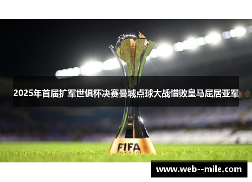 2025年首届扩军世俱杯决赛曼城点球大战惜败皇马屈居亚军