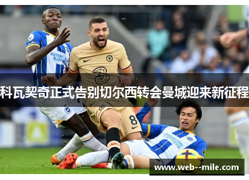 科瓦契奇正式告别切尔西转会曼城迎来新征程
