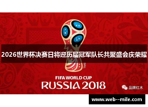 2026世界杯决赛日将迎历届冠军队长共聚盛会庆荣耀 2026世界杯决赛日将迎历届冠军队长共聚盛会庆荣耀