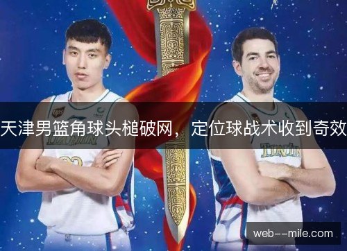 天津男篮角球头槌破网，定位球战术收到奇效
